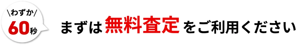 わずか60秒まずは無料査定をご利用ください